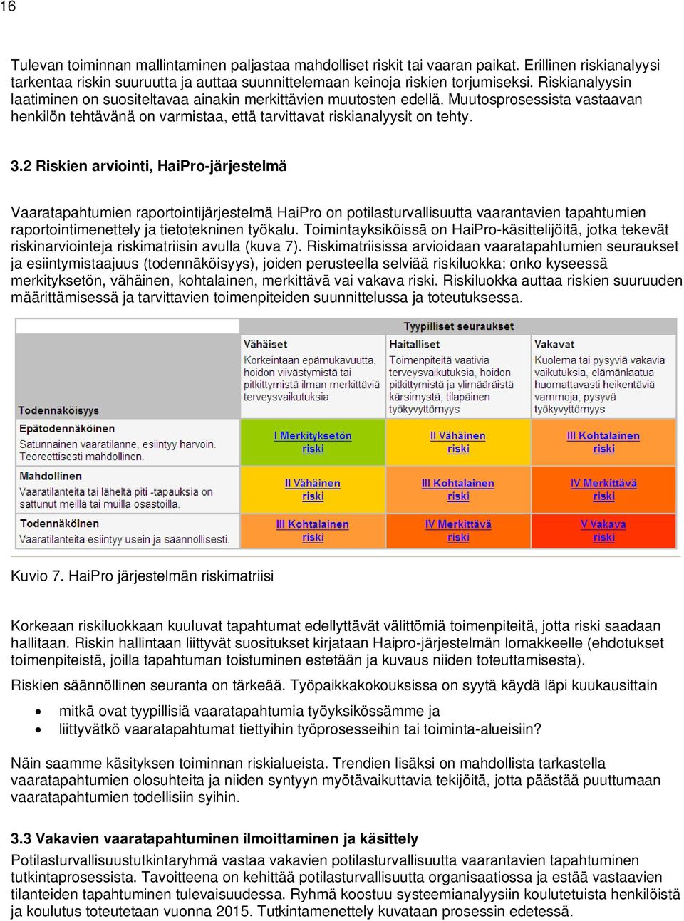 2 Riskien arviointi, HaiPro-järjestelmä Vaaratapahtumien raportointijärjestelmä HaiPro on potilasturvallisuutta vaarantavien tapahtumien raportointimenettely ja tietotekninen työkalu.