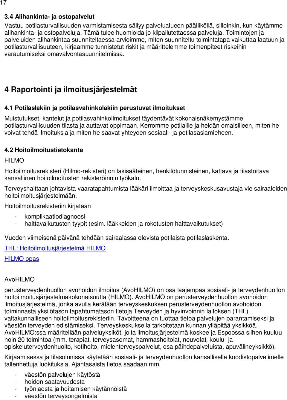 Toimintojen ja palveluiden alihankintaa suunniteltaessa arvioimme, miten suunniteltu toimintatapa vaikuttaa laatuun ja potilasturvallisuuteen, kirjaamme tunnistetut riskit ja määrittelemme