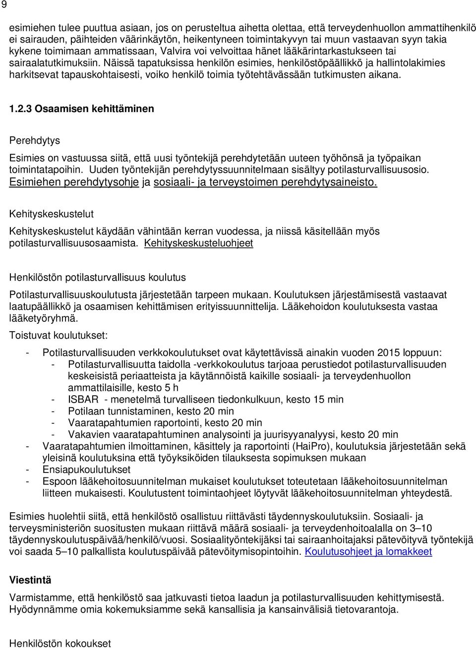 Näissä tapatuksissa henkilön esimies, henkilöstöpäällikkö ja hallintolakimies harkitsevat tapauskohtaisesti, voiko henkilö toimia työtehtävässään tutkimusten aikana. 1.2.