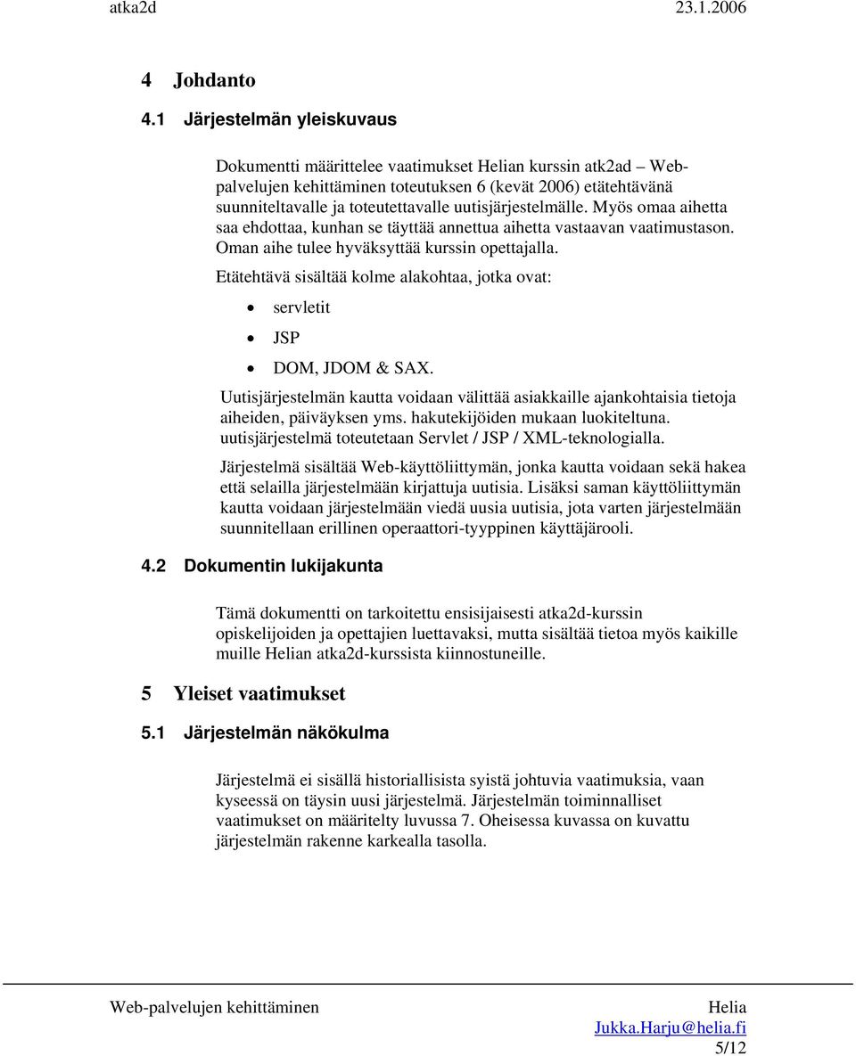 uutisjärjestelmälle. Myös omaa aihetta saa ehdottaa, kunhan se täyttää annettua aihetta vastaavan vaatimustason. Oman aihe tulee hyväksyttää kurssin opettajalla.