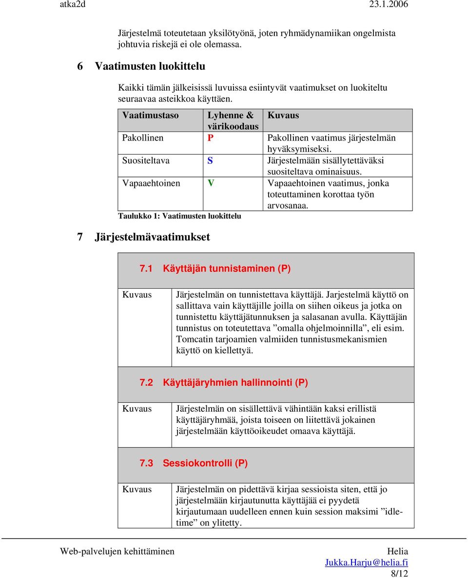 Vaatimustaso Lyhenne & värikoodaus Pakollinen P Pakollinen vaatimus järjestelmän hyväksymiseksi. Suositeltava S Järjestelmään sisällytettäväksi suositeltava ominaisuus.