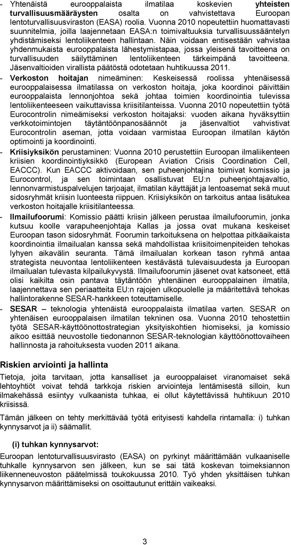 Näin voidaan entisestään vahvistaa yhdenmukaista eurooppalaista lähestymistapaa, jossa yleisenä tavoitteena on turvallisuuden säilyttäminen lentoliikenteen tärkeimpänä tavoitteena.