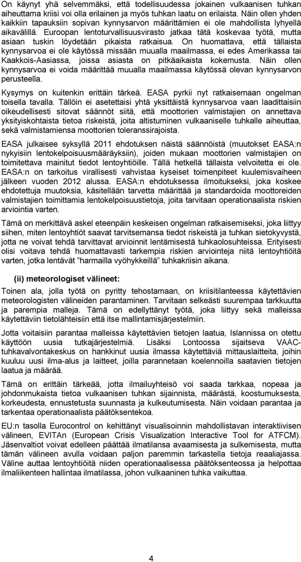 Euroopan lentoturvallisuusvirasto jatkaa tätä koskevaa työtä, mutta asiaan tuskin löydetään pikaista ratkaisua.