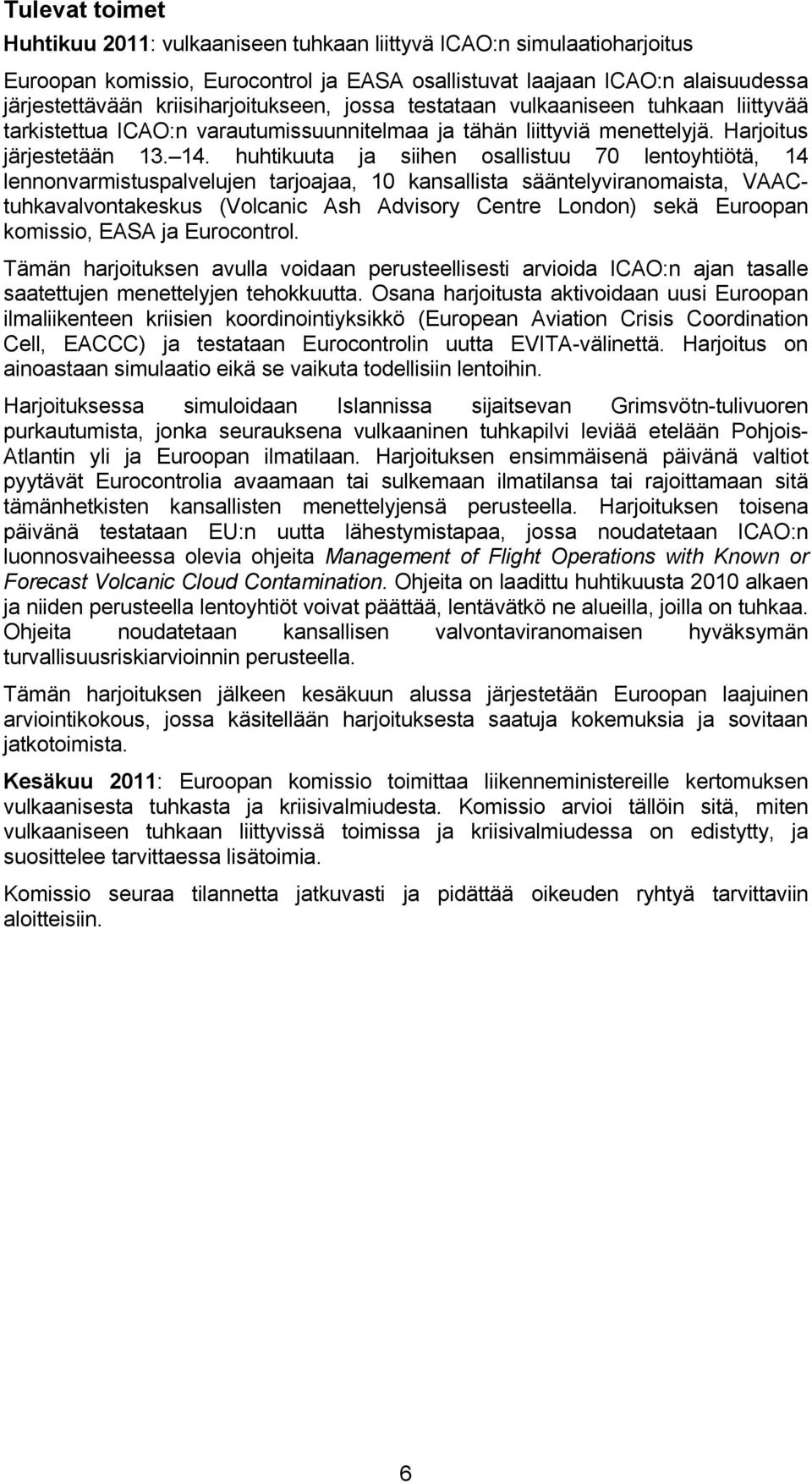 huhtikuuta ja siihen osallistuu 70 lentoyhtiötä, 14 lennonvarmistuspalvelujen tarjoajaa, 10 kansallista sääntelyviranomaista, VAACtuhkavalvontakeskus (Volcanic Ash Advisory Centre London) sekä