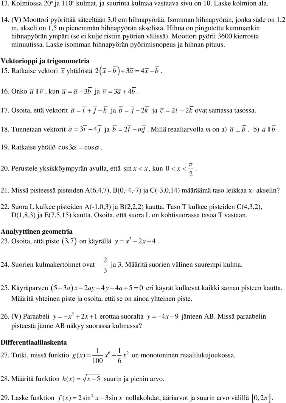 pyörimisnopeus ja hihnan pituus Vektorioppi ja trigonometria 5 Ratkaise vektori yhtälöstä ( ) b + a = 4 b 6 Onko u v, kun u = a b ja v = a + 4b 7 Osoita, että vektorit a = i + j k ja b = j k ja c = i