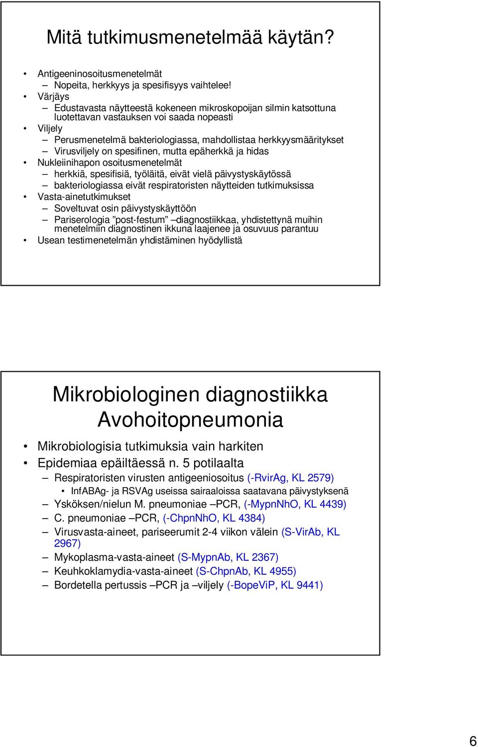 Virusviljely on spesifinen, mutta epäherkkä ja hidas Nukleiinihapon osoitusmenetelmät herkkiä, spesifisiä, työläitä, eivät vielä päivystyskäytössä bakteriologiassa eivät respiratoristen näytteiden