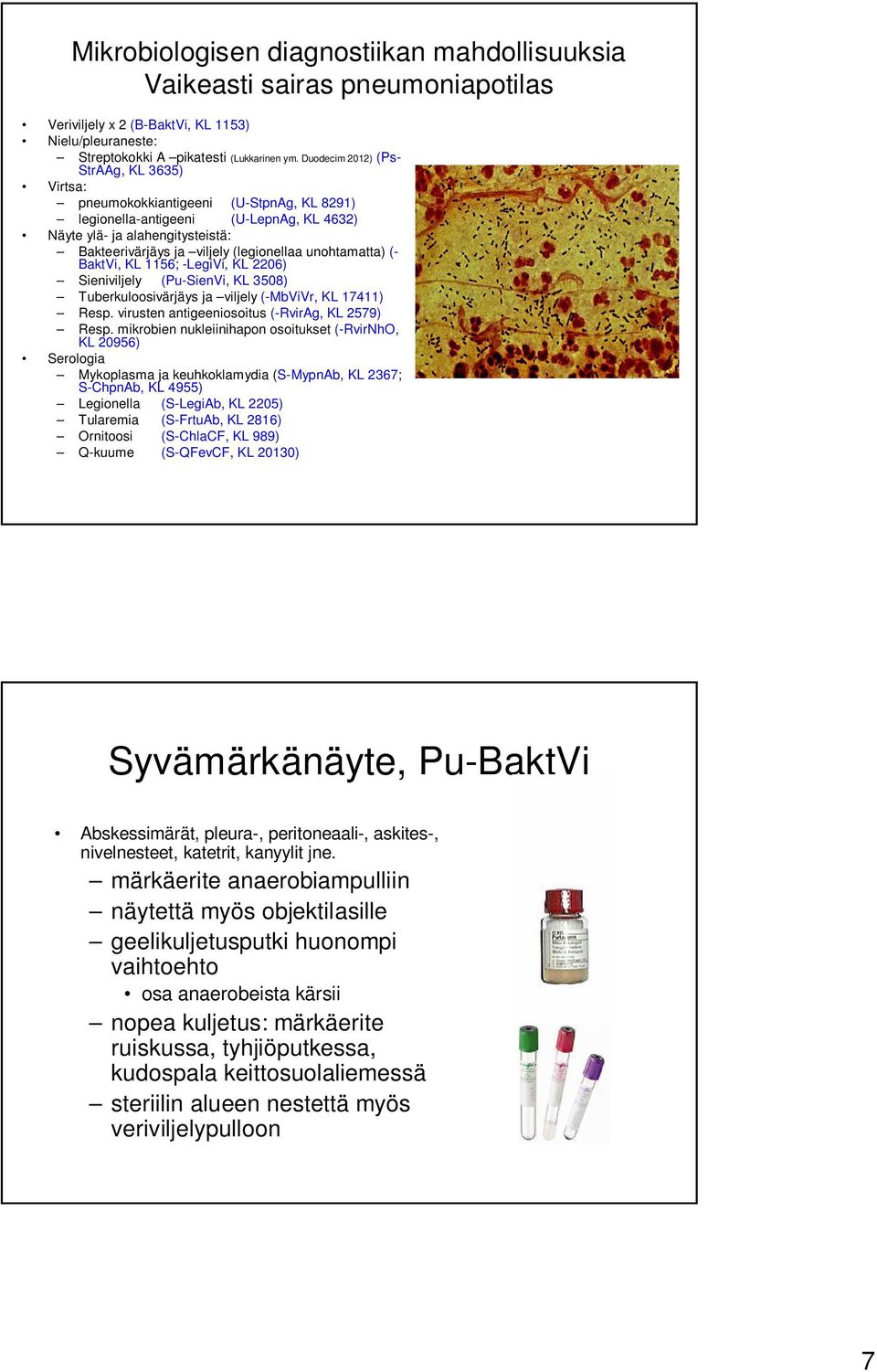 unohtamatta) (- BaktVi, KL 1156; -LegiVi, KL 226) Sieniviljely (Pu-SienVi, KL 358) Tuberkuloosivärjäys ja viljely (-MbViVr, KL 17411) Resp. virusten antigeeniosoitus (-RvirAg, KL 2579) Resp.