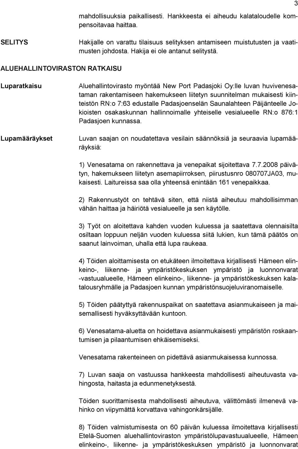 ALUEHALLINTOVIRASTON RATKAISU Luparatkaisu Lupamääräykset Aluehallintovirasto myöntää New Port Padasjoki Oy:lle luvan huvivenesataman rakentamiseen hakemukseen liitetyn suunnitelman mukaisesti