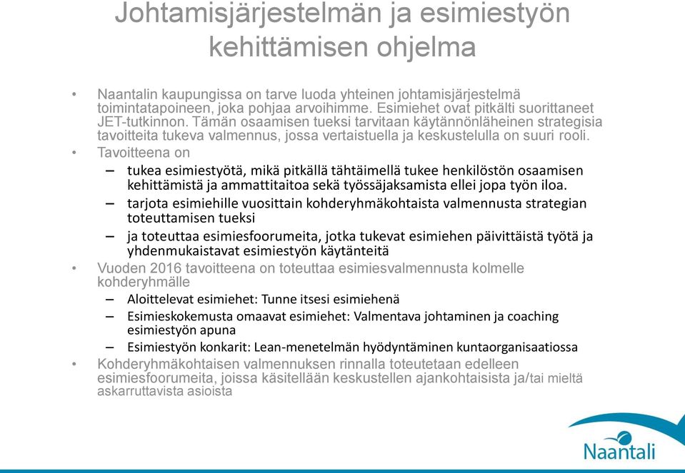 Tavoitteena on tukea esimiestyötä, mikä pitkällä tähtäimellä tukee henkilöstön osaamisen kehittämistä ja ammattitaitoa sekä työssäjaksamista ellei jopa työn iloa.