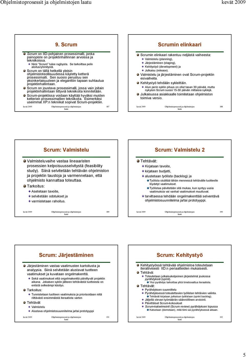 Scrum on joustava prosessimalli, jossa vain joitain projektinhallintaan liittyviä tekniikoita kiinnitetään. Scrum-projektissa voidaan käyttää hyväksi muiden ketterien prosessimallien tekniikoita.