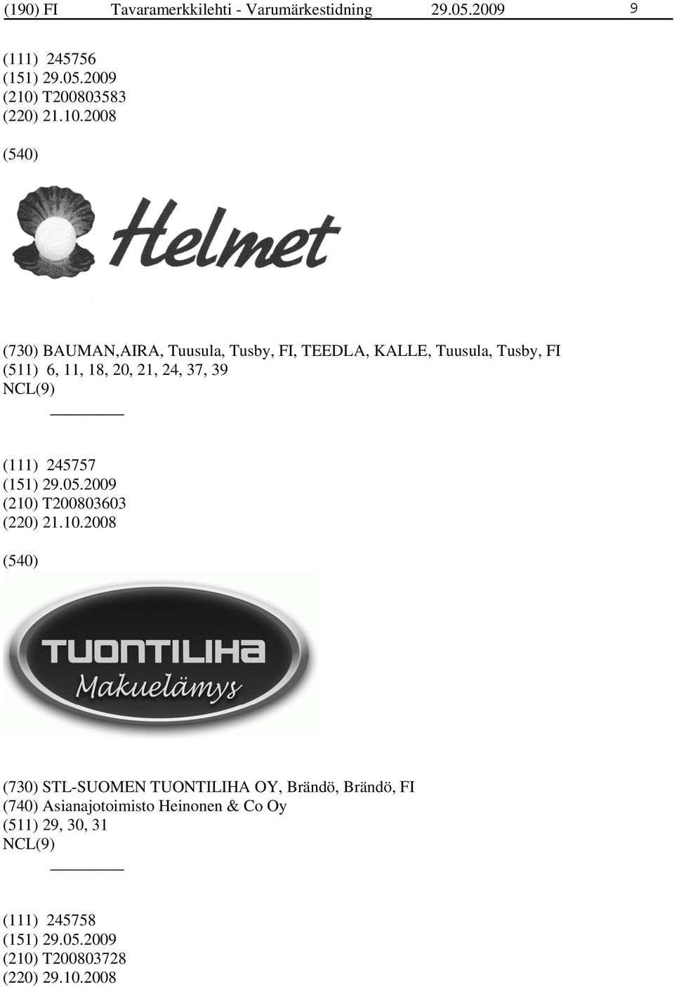 2008 (730) BAUMAN,AIRA, Tuusula, Tusby, FI, TEEDLA, KALLE, Tuusula, Tusby, FI (511) 6, 11, 18, 20, 21,