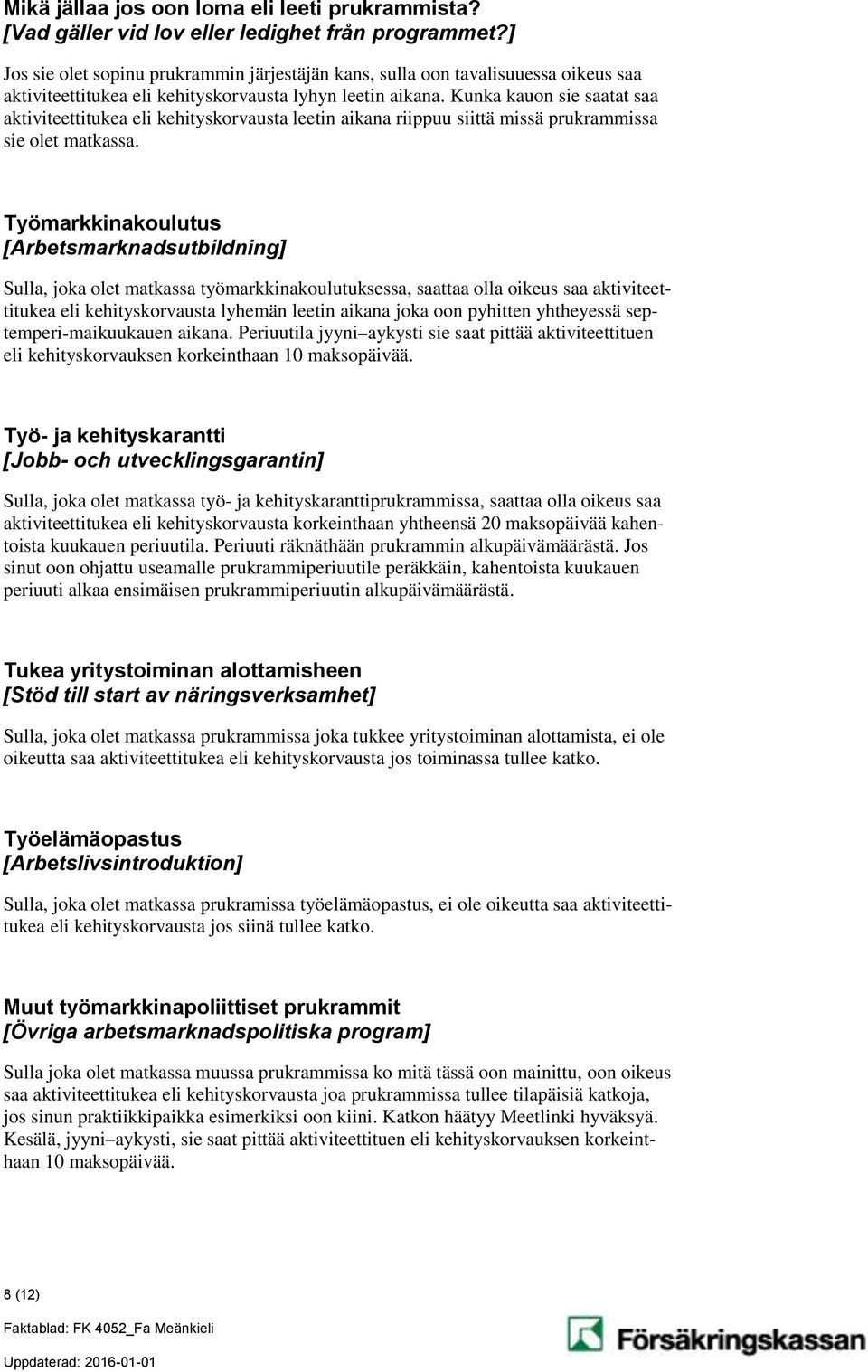 Kunka kauon sie saatat saa aktiviteettitukea eli kehityskorvausta leetin aikana riippuu siittä missä prukrammissa sie olet matkassa.