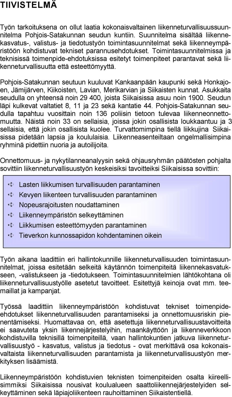 Toimintasuunnitelmissa ja teknisissä toimenpide-ehdotuksissa esitetyt toimenpiteet parantavat sekä liikenneturvallisuutta että esteettömyyttä.