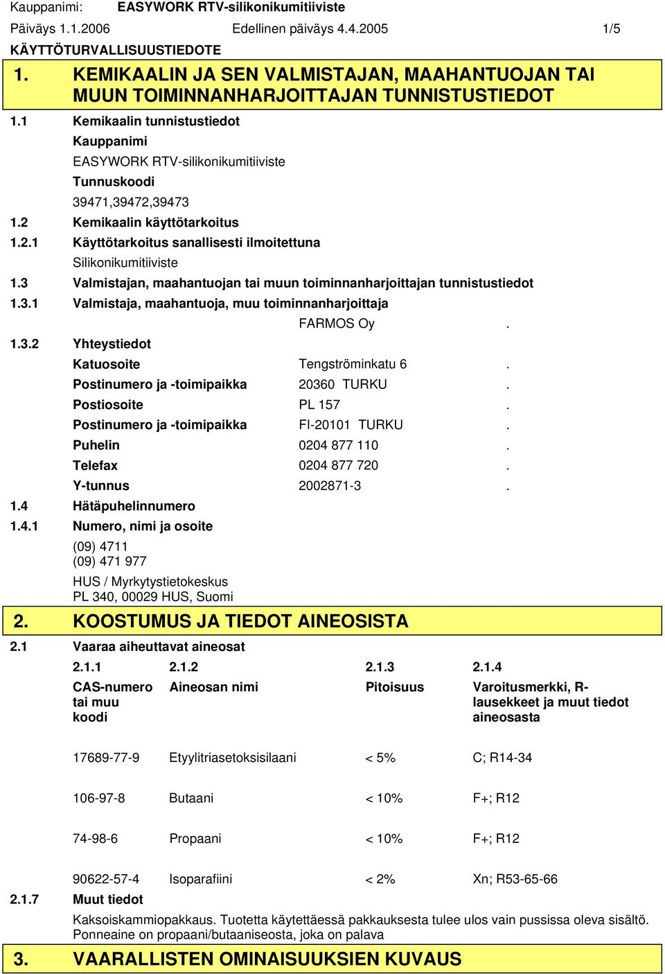 2 Kemikaalin käyttötarkoitus 1.2.1 Käyttötarkoitus sanallisesti ilmoitettuna Silikonikumitiiviste 1.3 Valmistajan, maahantuojan tai muun toiminnanharjoittajan tunnistustiedot 1.3.1 Valmistaja, maahantuoja, muu toiminnanharjoittaja FARMOS Oy.