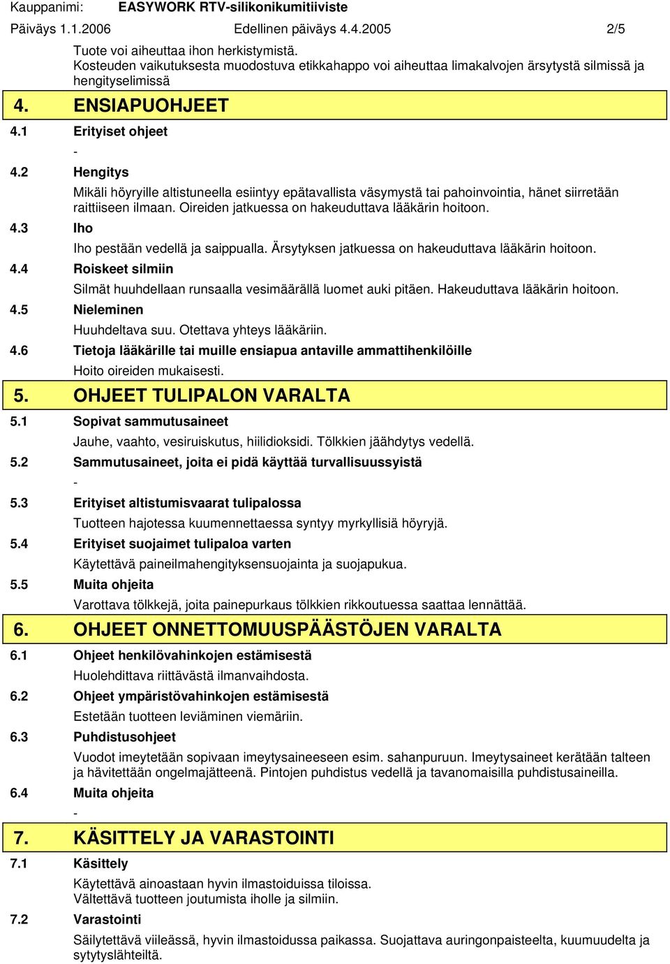 2 Hengitys Mikäli höyryille altistuneella esiintyy epätavallista väsymystä tai pahoinvointia, hänet siirretään raittiiseen ilmaan. Oireiden jatkuessa on hakeuduttava lääkärin hoitoon. 4.