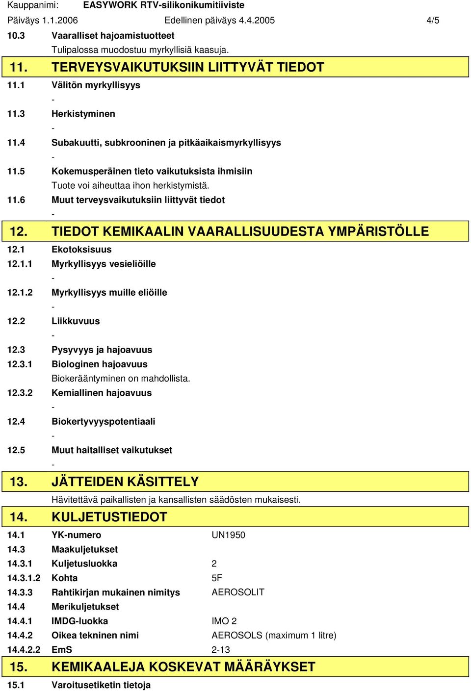 5 Kokemusperäinen tieto vaikutuksista ihmisiin Tuote voi aiheuttaa ihon herkistymistä. 11.6 Muut terveysvaikutuksiin liittyvät tiedot 12. TIEDOT KEMIKAALIN VAARALLISUUDESTA YMPÄRISTÖLLE 12.