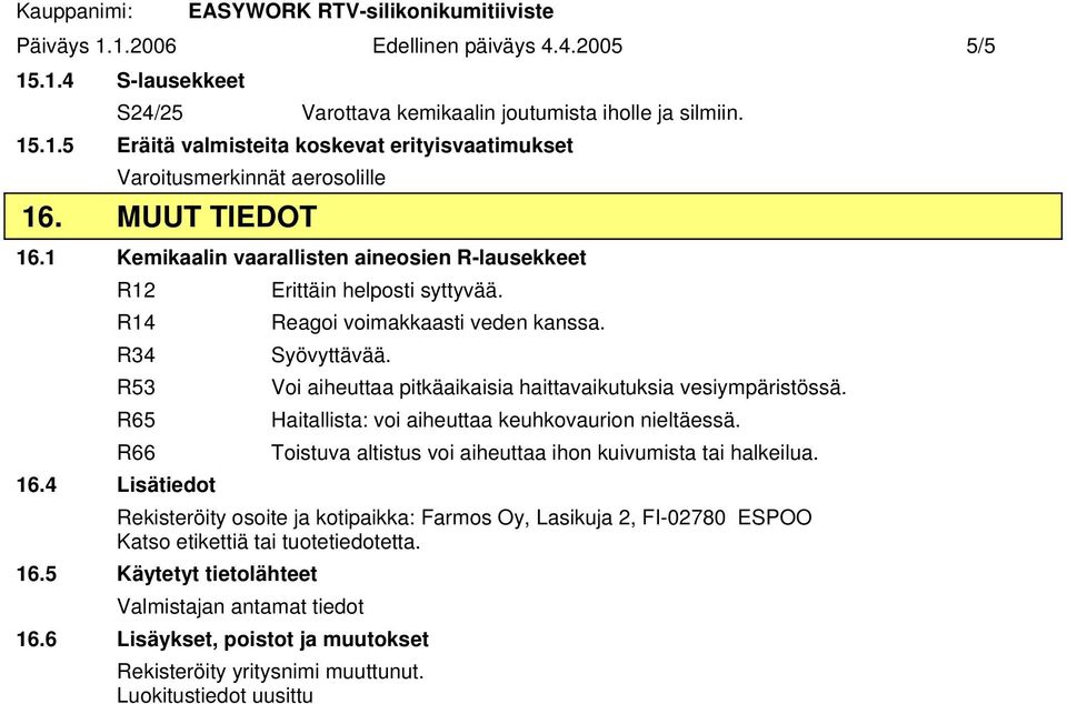 R53 Voi aiheuttaa pitkäaikaisia haittavaikutuksia vesiympäristössä. R65 Haitallista: voi aiheuttaa keuhkovaurion nieltäessä. R66 Toistuva altistus voi aiheuttaa ihon kuivumista tai halkeilua. 16.