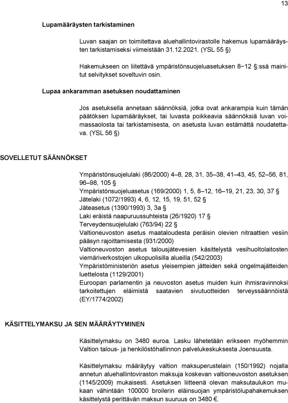 Lupaa ankaramman asetuksen noudattaminen Jos asetuksella annetaan säännöksiä, jotka ovat ankarampia kuin tämän päätöksen lupamääräykset, tai luvasta poikkeavia säännöksiä luvan voimassaolosta tai