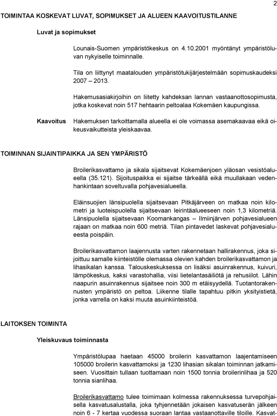 Hakemusasiakirjoihin on liitetty kahdeksan lannan vastaanottosopimusta, jotka koskevat noin 517 hehtaarin peltoalaa Kokemäen kaupungissa.