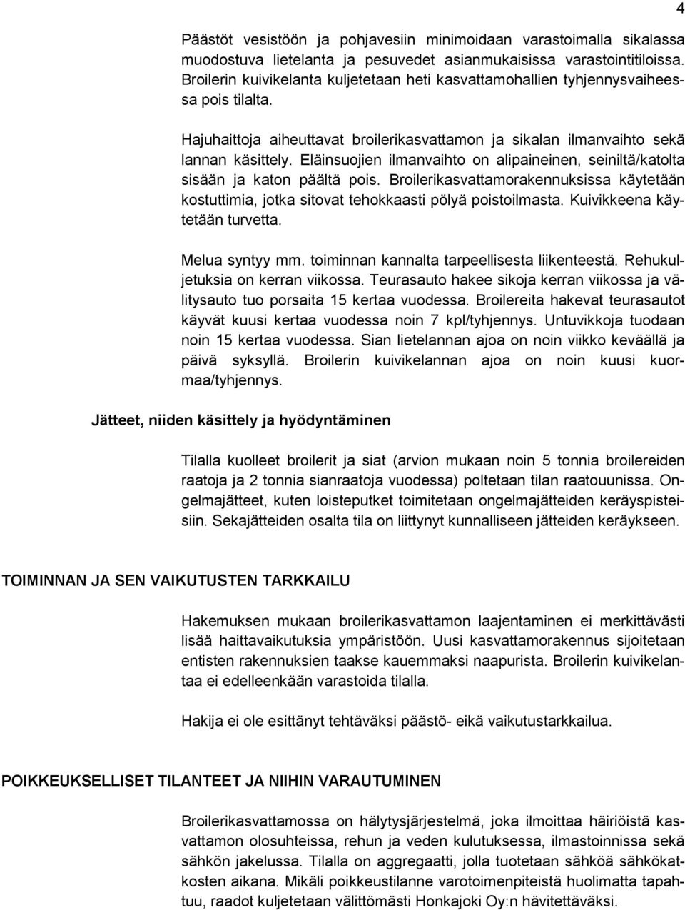 Eläinsuojien ilmanvaihto on alipaineinen, seiniltä/katolta sisään ja katon päältä pois. Broilerikasvattamorakennuksissa käytetään kostuttimia, jotka sitovat tehokkaasti pölyä poistoilmasta.