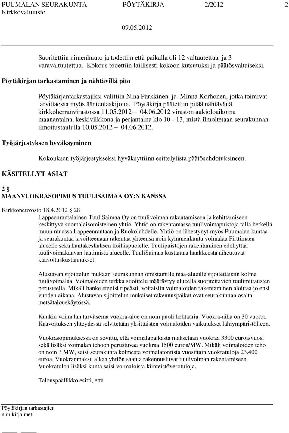 Pöytäkirjan tarkastaminen ja nähtävillä pito Pöytäkirjantarkastajiksi valittiin Nina Parkkinen ja Minna Korhonen, jotka toimivat tarvittaessa myös ääntenlaskijoita.