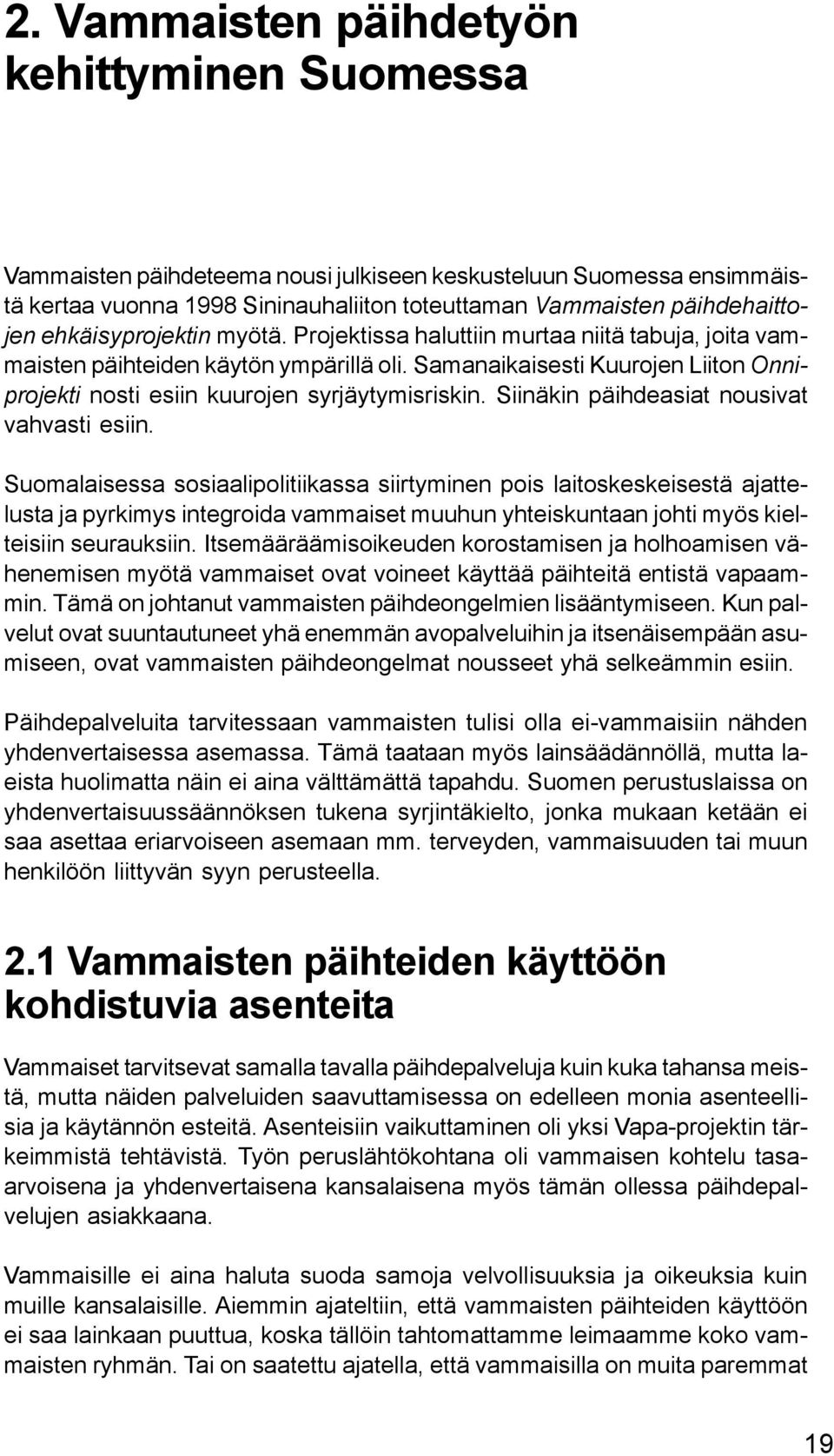 Samanaikaisesti Kuurojen Liiton Onniprojekti nosti esiin kuurojen syrjäytymisriskin. Siinäkin päihdeasiat nousivat vahvasti esiin.