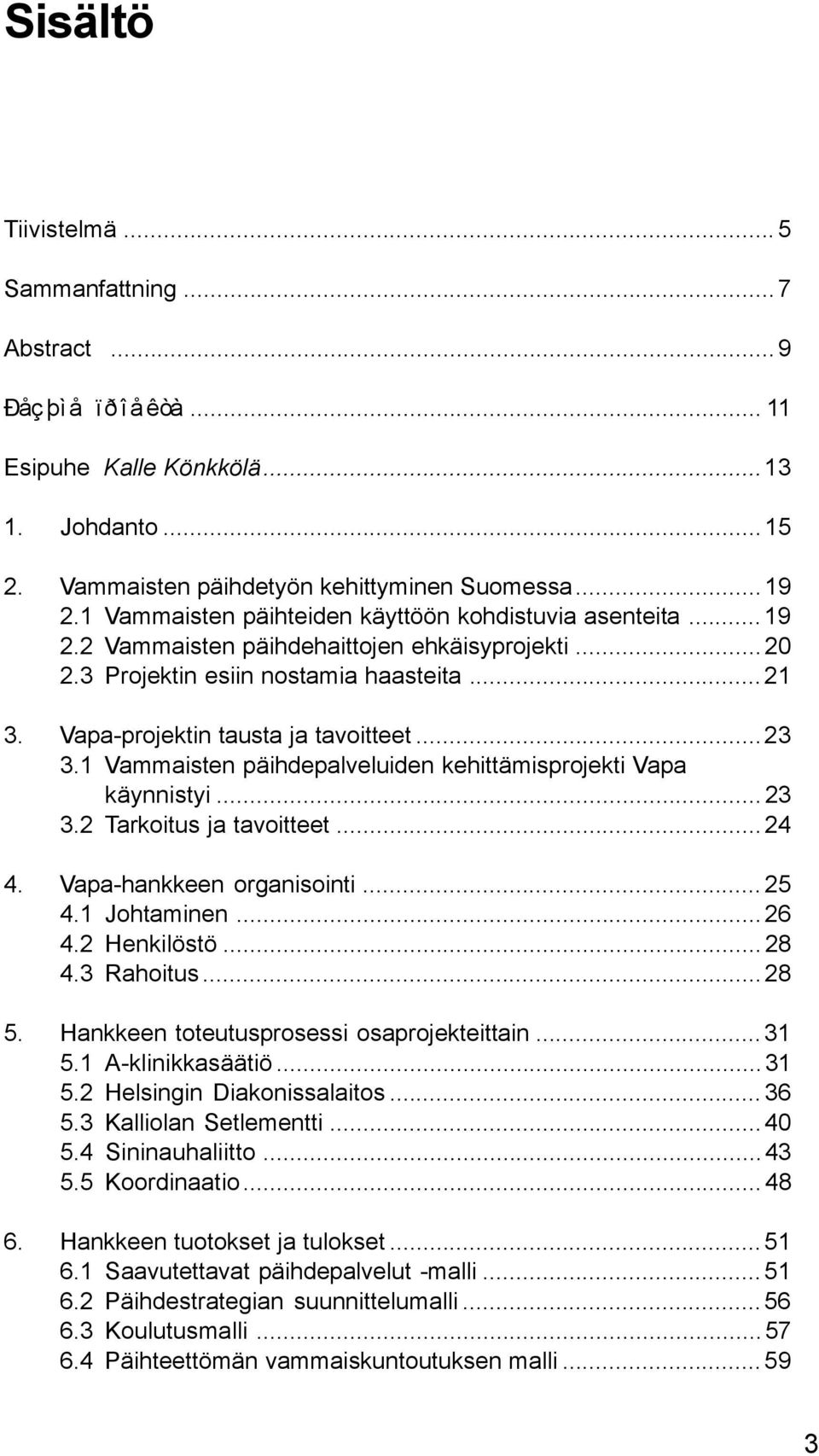 ..23 3.1 Vammaisten päihdepalveluiden kehittämisprojekti Vapa käynnistyi... 23 3.2 Tarkoitus ja tavoitteet...24 4. Vapa-hankkeen organisointi... 25 4.1 Johtaminen... 26 4.2 Henkilöstö... 28 4.