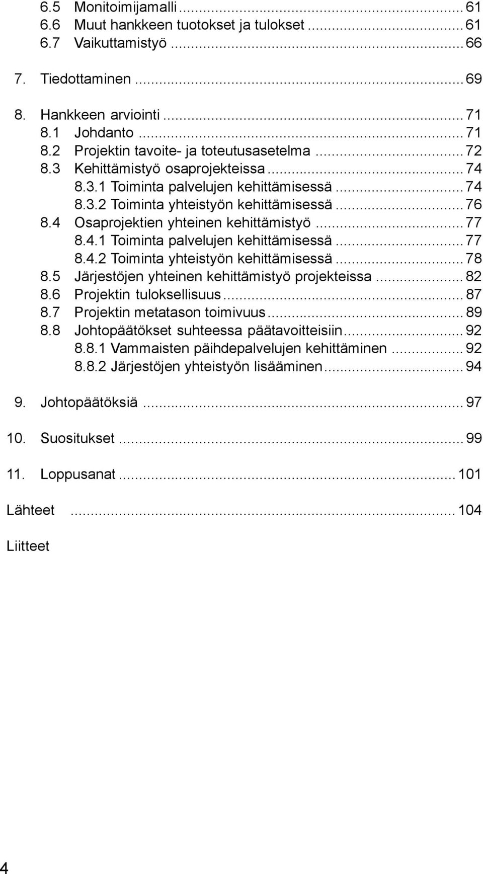 5 Järjestöjen yhteinen kehittämistyö projekteissa... 82 8.6 Projektin tuloksellisuus... 87 8.7 Projektin metatason toimivuus... 89 8.8 Johtopäätökset suhteessa päätavoitteisiin... 92 8.8.1 Vammaisten päihdepalvelujen kehittäminen.