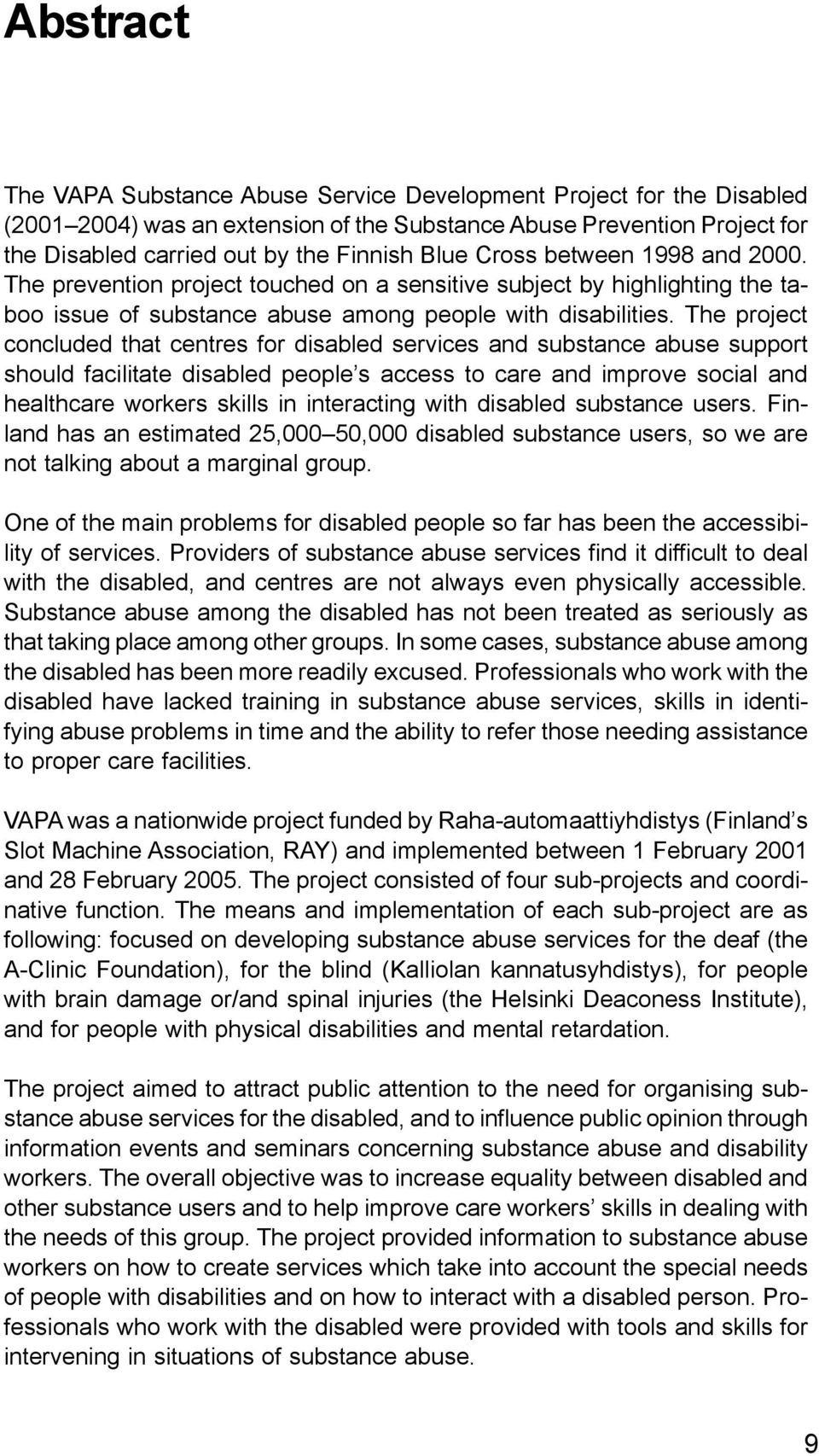 The project concluded that centres for disabled services and substance abuse support should facilitate disabled people s access to care and improve social and healthcare workers skills in interacting