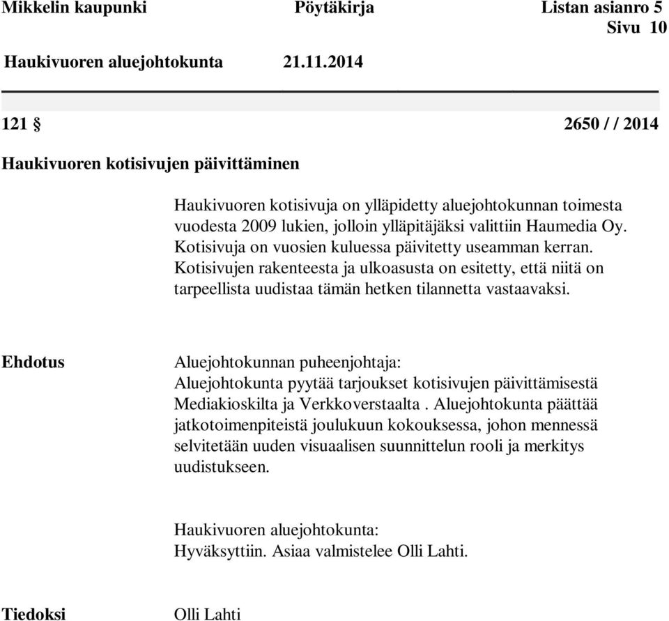 Kotisivuja on vuosien kuluessa päivitetty useamman kerran. Kotisivujen rakenteesta ja ulkoasusta on esitetty, että niitä on tarpeellista uudistaa tämän hetken tilannetta vastaavaksi.