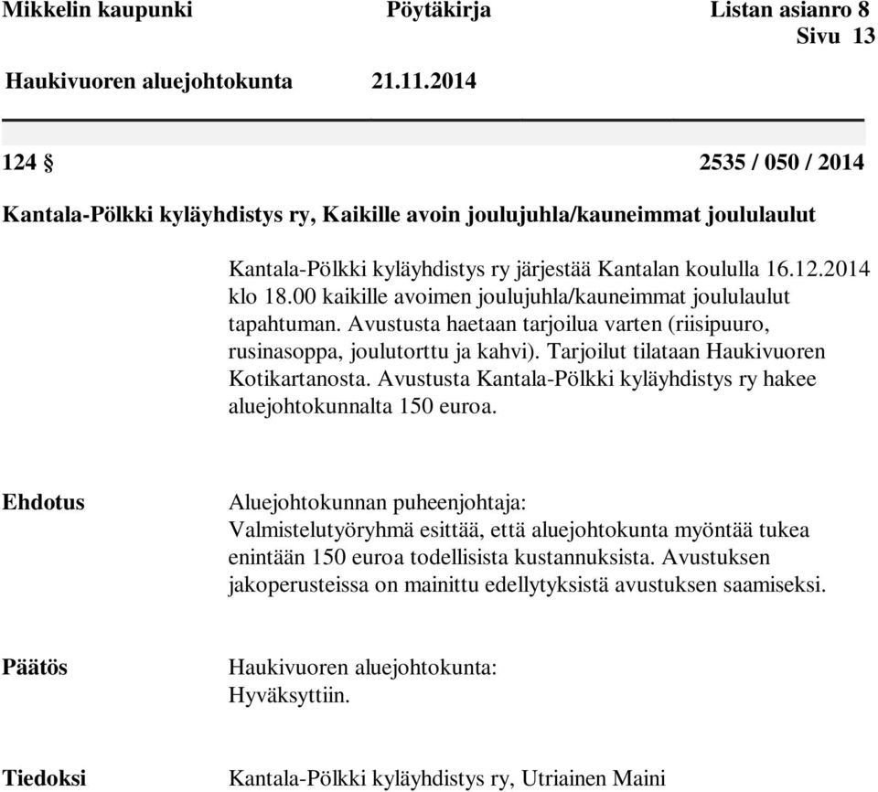 00 kaikille avoimen joulujuhla/kauneimmat joululaulut tapahtuman. Avustusta haetaan tarjoilua varten (riisipuuro, rusinasoppa, joulutorttu ja kahvi). Tarjoilut tilataan Haukivuoren Kotikartanosta.