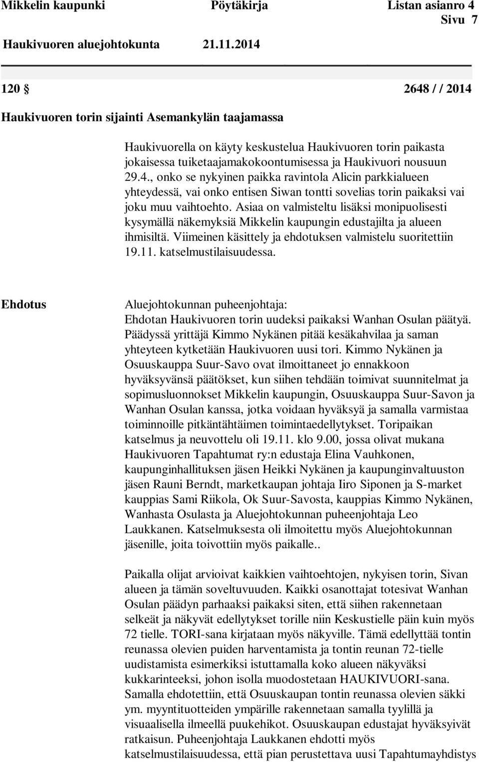 4., onko se nykyinen paikka ravintola Alicin parkkialueen yhteydessä, vai onko entisen Siwan tontti sovelias torin paikaksi vai joku muu vaihtoehto.