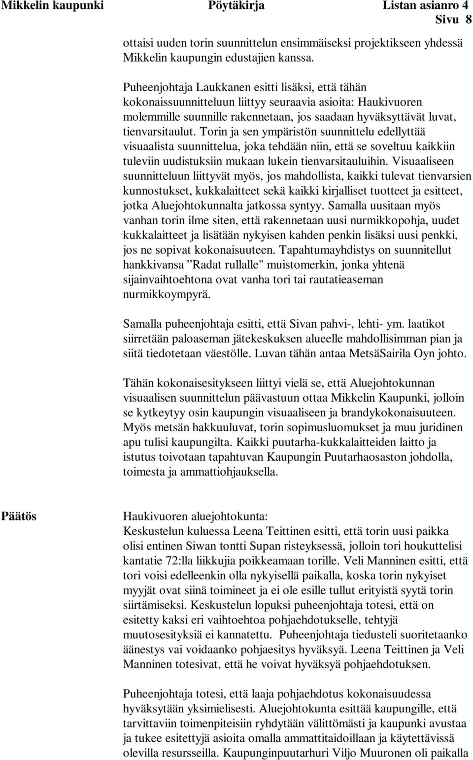 Torin ja sen ympäristön suunnittelu edellyttää visuaalista suunnittelua, joka tehdään niin, että se soveltuu kaikkiin tuleviin uudistuksiin mukaan lukein tienvarsitauluihin.