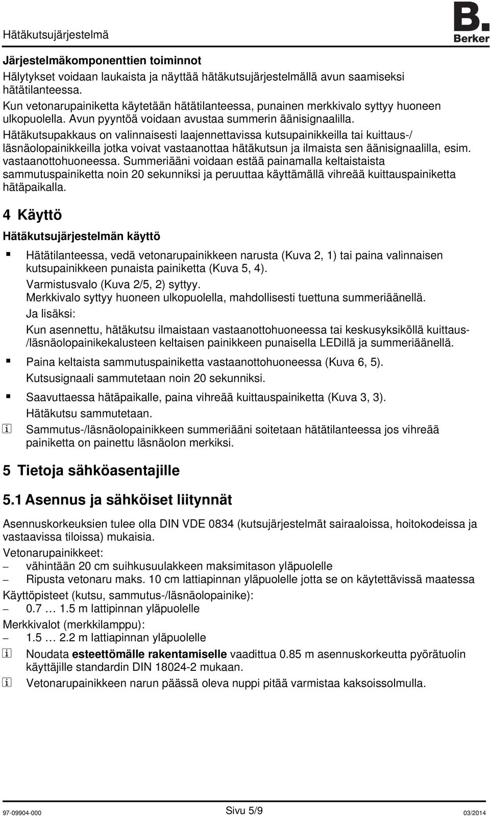 Hätäkutsupakkaus on valinnaisesti laajennettavissa kutsupainikkeilla tai kuittaus-/ läsnäolopainikkeilla jotka voivat vastaanottaa hätäkutsun ja ilmaista sen äänisignaalilla, esim.