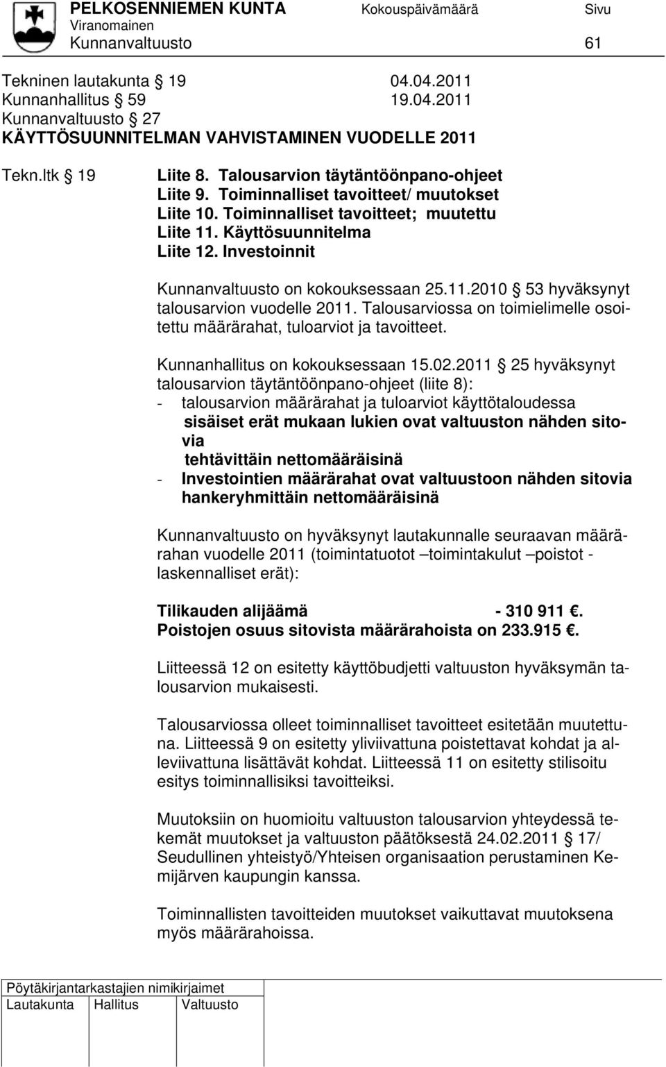 Investoinnit Kunnanvaltuusto on kokouksessaan 25.11.2010 53 hyväksynyt talousarvion vuodelle 2011. Talousarviossa on toimielimelle osoitettu määrärahat, tuloarviot ja tavoitteet.