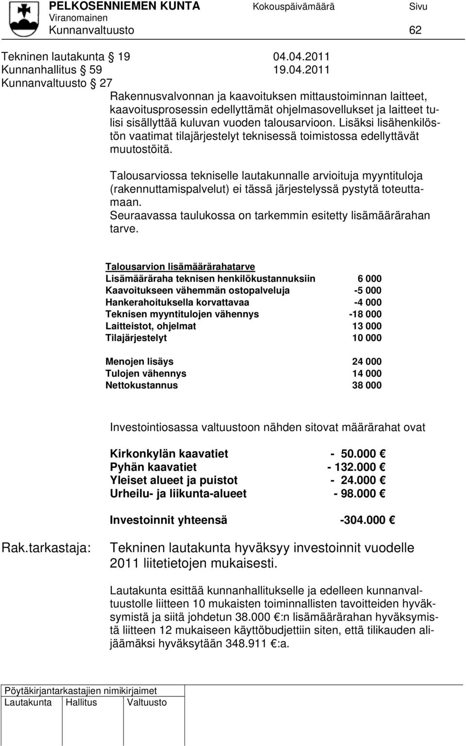 Lisäksi lisähenkilöstön vaatimat tilajärjestelyt teknisessä toimistossa edellyttävät muutostöitä.