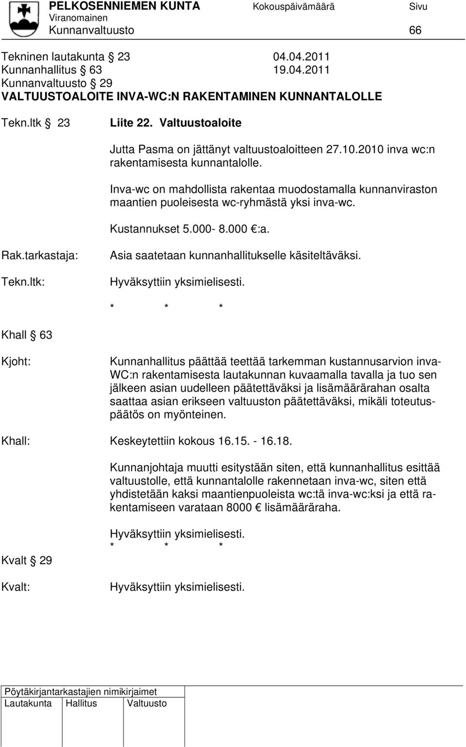 Inva-wc on mahdollista rakentaa muodostamalla kunnanviraston maantien puoleisesta wc-ryhmästä yksi inva-wc. Kustannukset 5.000-8.000 :a. Rak.tarkastaja: Tekn.