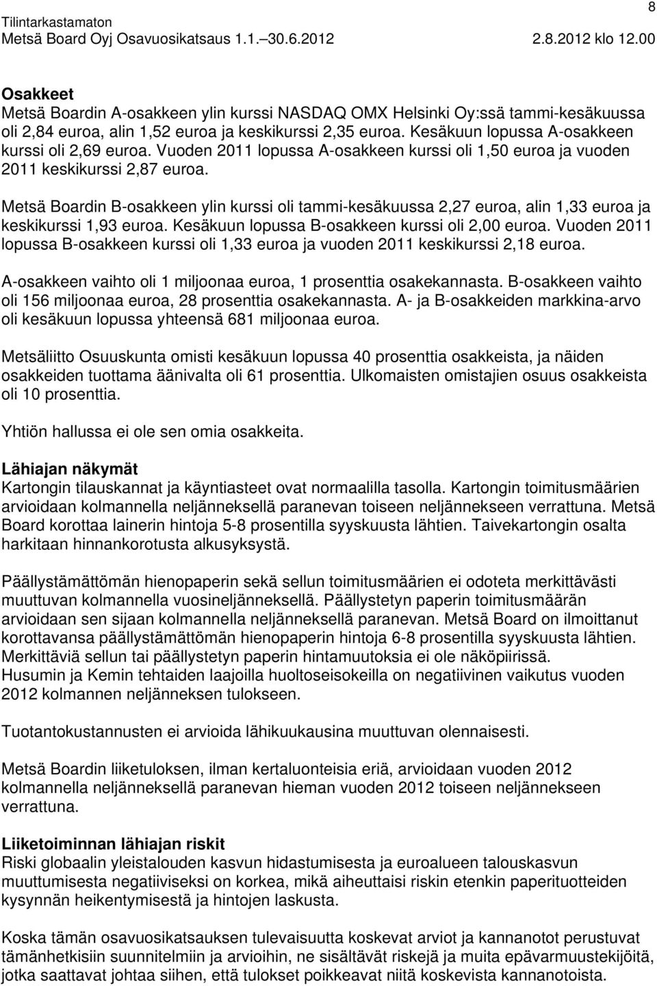 Metsä Boardin B-osakkeen ylin kurssi oli tammi-kesäkuussa 2,27 euroa, alin 1,33 euroa ja keskikurssi 1,93 euroa. Kesäkuun lopussa B-osakkeen kurssi oli 2,00 euroa.