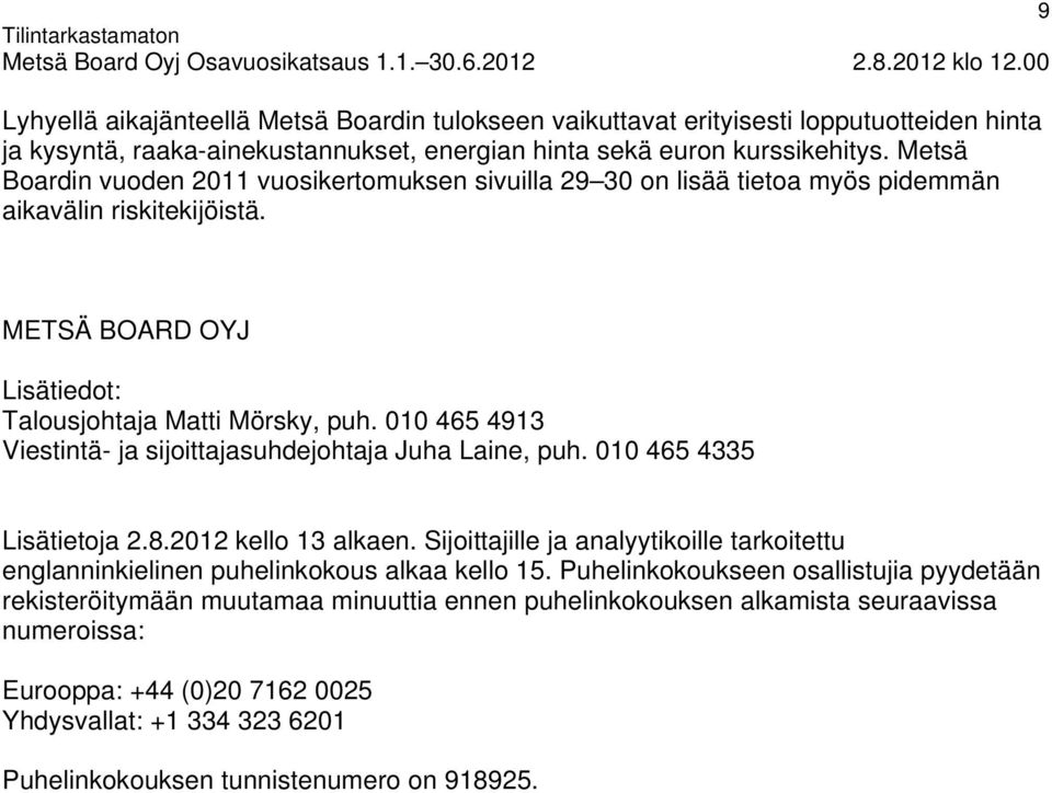 010 465 4913 Viestintä- ja sijoittajasuhdejohtaja Juha Laine, puh. 010 465 4335 Lisätietoja 2.8.2012 kello 13 alkaen.