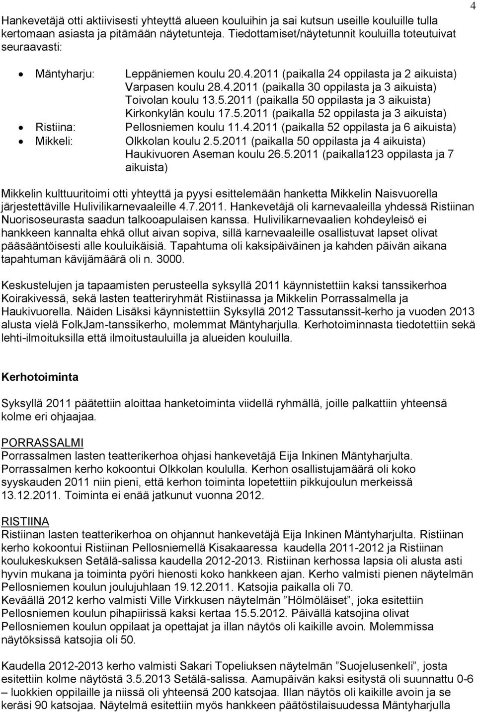 5.2011 (paikalla 50 oppilasta ja 3 aikuista) Kirkonkylän koulu 17.5.2011 (paikalla 52 oppilasta ja 3 aikuista) Ristiina: Pellosniemen koulu 11.4.