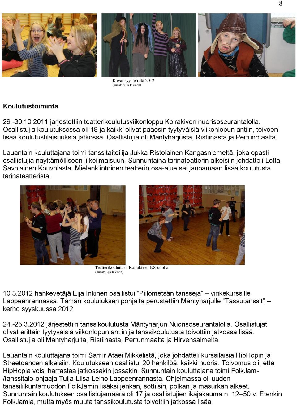 Lauantain kouluttajana toimi tanssitaiteilija Jukka Ristolainen Kangasniemeltä, joka opasti osallistujia näyttämölliseen liikeilmaisuun.