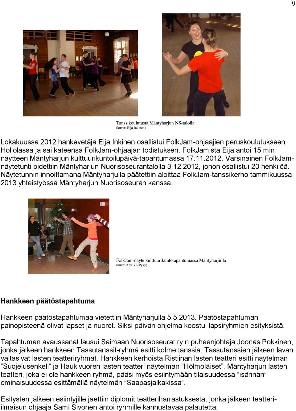 Näytetunnin innoittamana Mäntyharjulla päätettiin aloittaa FolkJam-tanssikerho tammikuussa 2013 yhteistyössä Mäntyharjun Nuorisoseuran kanssa.