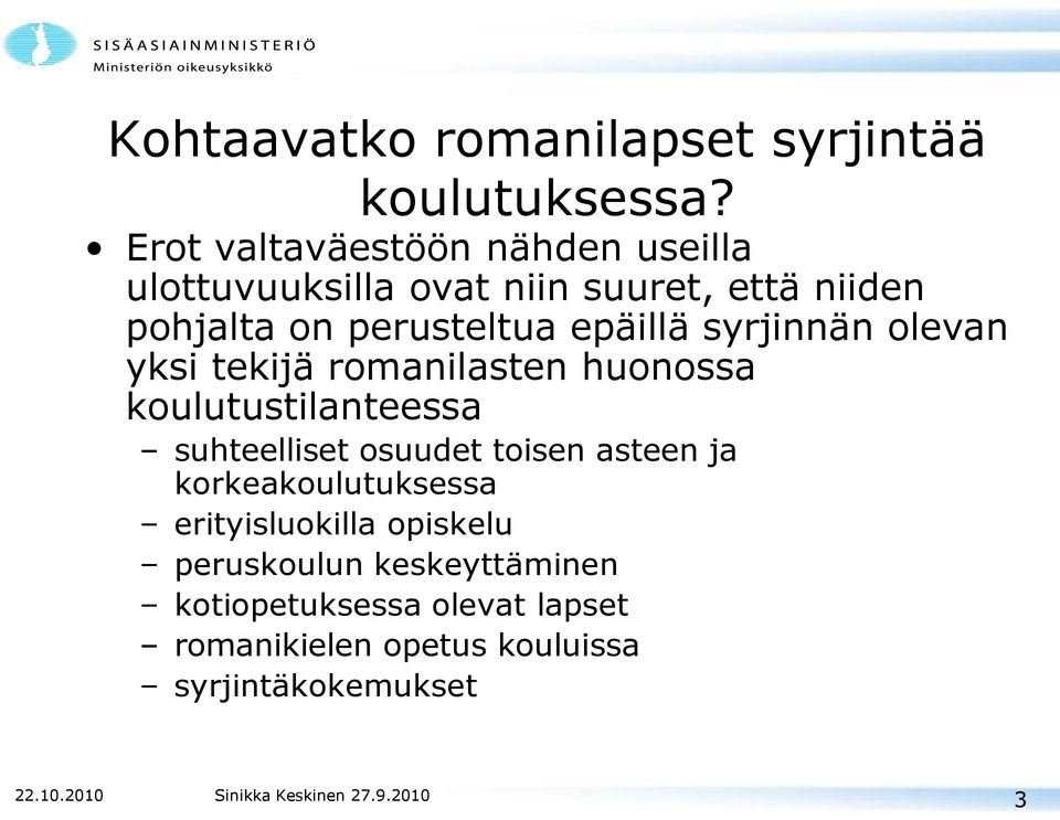 epäillä syrjinnän olevan yksi tekijä romanilasten huonossa koulutustilanteessa suhteelliset osuudet