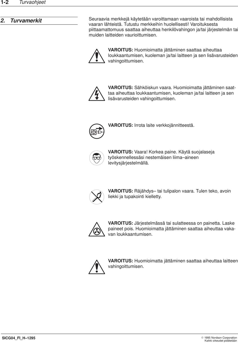 VAROITUS: Huomioimatta jättäminen saattaa aiheuttaa loukkaantumisen, kuoleman ja/tai laitteen ja sen lisävarusteiden vahingoittumisen. VAROITUS: Sähköiskun vaara.