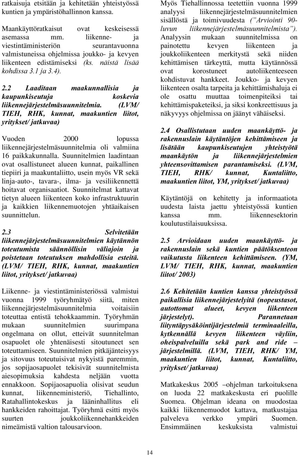 OLLNHQQHMlUMHVWHOPlVXXQQLWHOPLD /90 7,(+ 5+. NXQQDW PDDNXQWLHQ OLLWRW \ULW\NVHWMDWNXYDD Vuoden 2000 lopussa liikennejärjestelmäsuunnitelmia oli valmiina 16 paikkakunnalla.