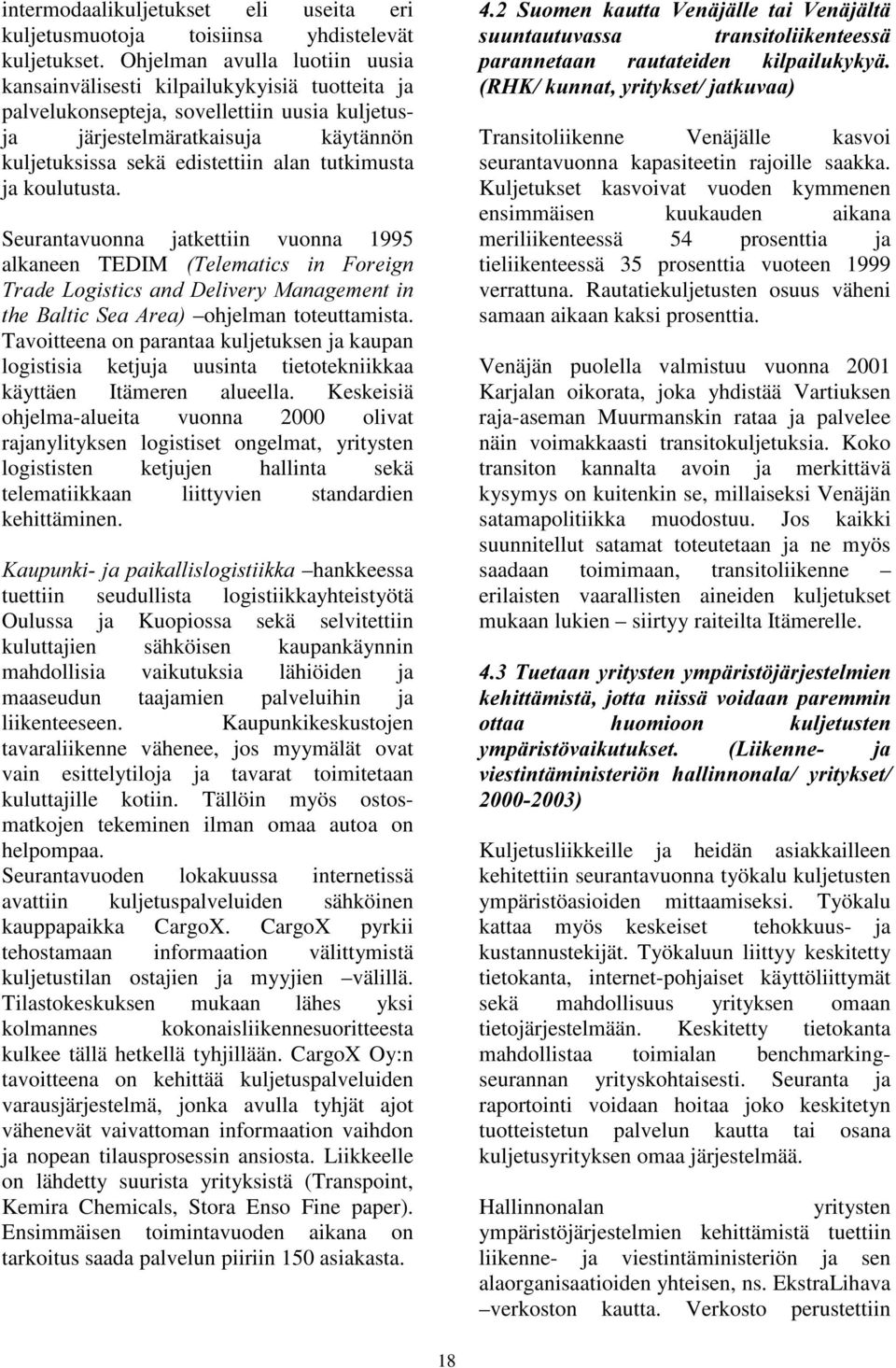 tutkimusta ja koulutusta. Seurantavuonna jatkettiin vuonna 1995 alkaneen TEDIM 7HOHPDWLFV LQ )RUHLJQ 7UDGH/RJLVWLFVDQG'HOLYHU\0DQDJHPHQWLQ WKH%DOWLF6HD$UHD ohjelman toteuttamista.