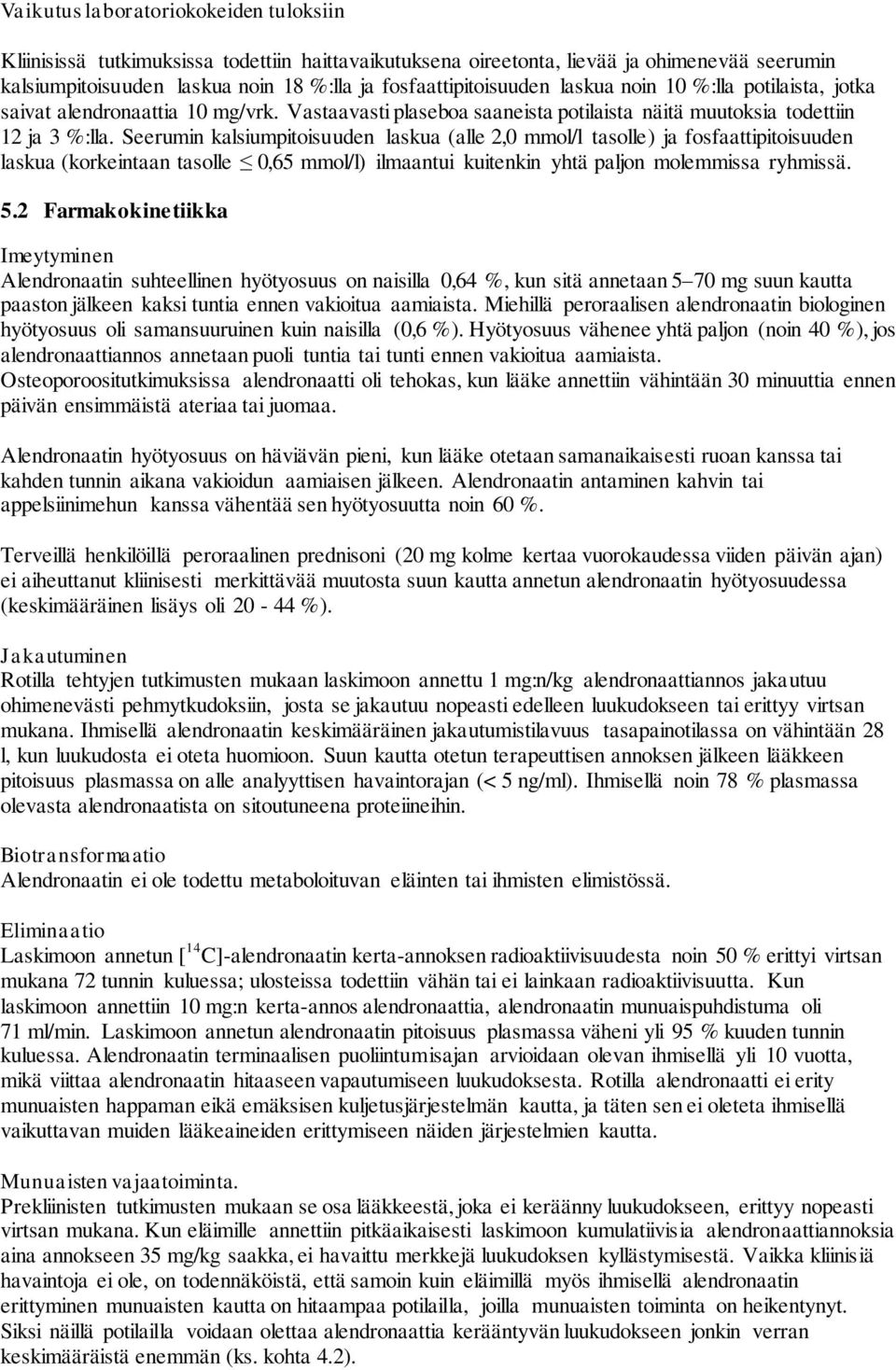 Seerumin kalsiumpitoisuuden laskua (alle 2,0 mmol/l tasolle) ja fosfaattipitoisuuden laskua (korkeintaan tasolle 0,65 mmol/l) ilmaantui kuitenkin yhtä paljon molemmissa ryhmissä. 5.