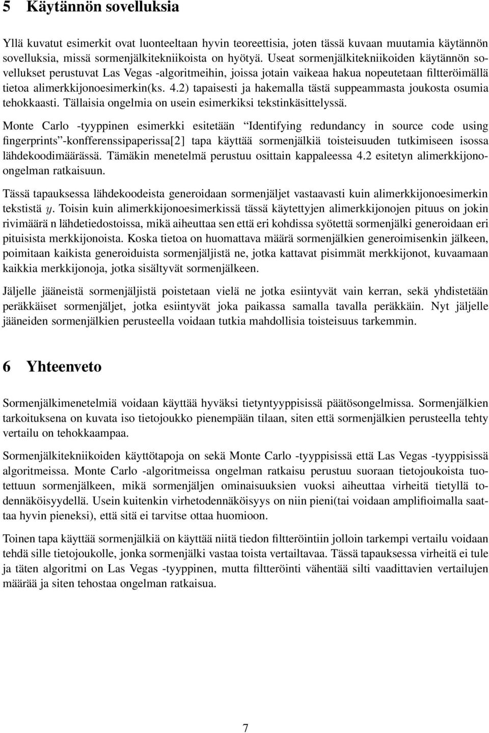 2) tapaisesti ja hakemalla tästä suppeammasta joukosta osumia tehokkaasti. Tällaisia ogelmia o usei esimerkiksi tekstikäsittelyssä.