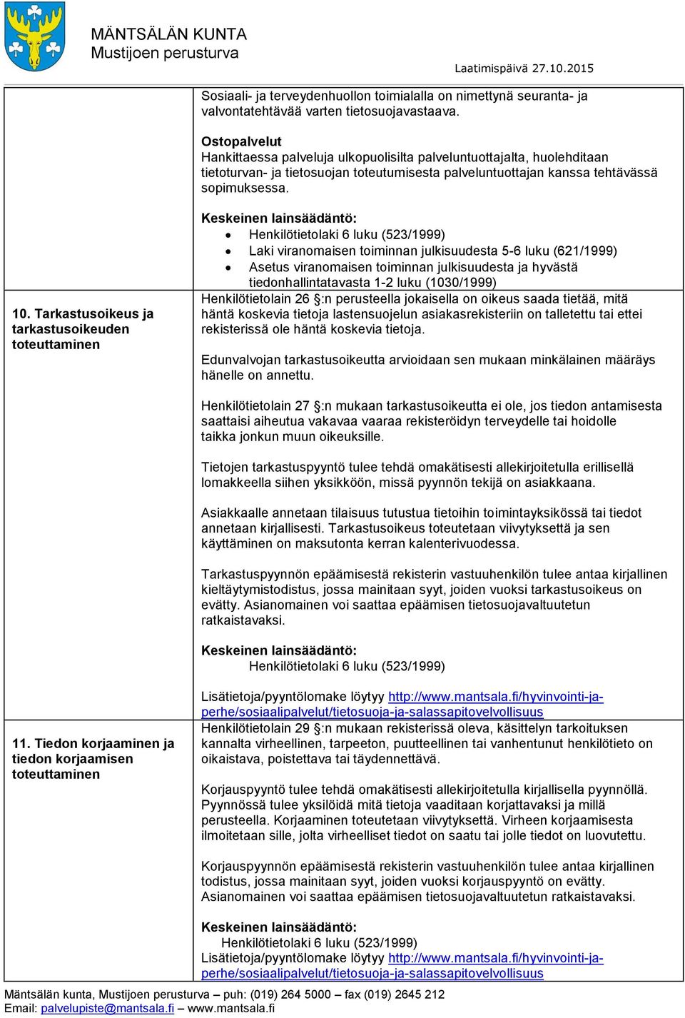 Tarkastusoikeus ja tarkastusoikeuden toteuttaminen Henkilötietolaki 6 luku (523/1999) Laki viranomaisen toiminnan julkisuudesta 5-6 luku (621/1999) Asetus viranomaisen toiminnan julkisuudesta ja