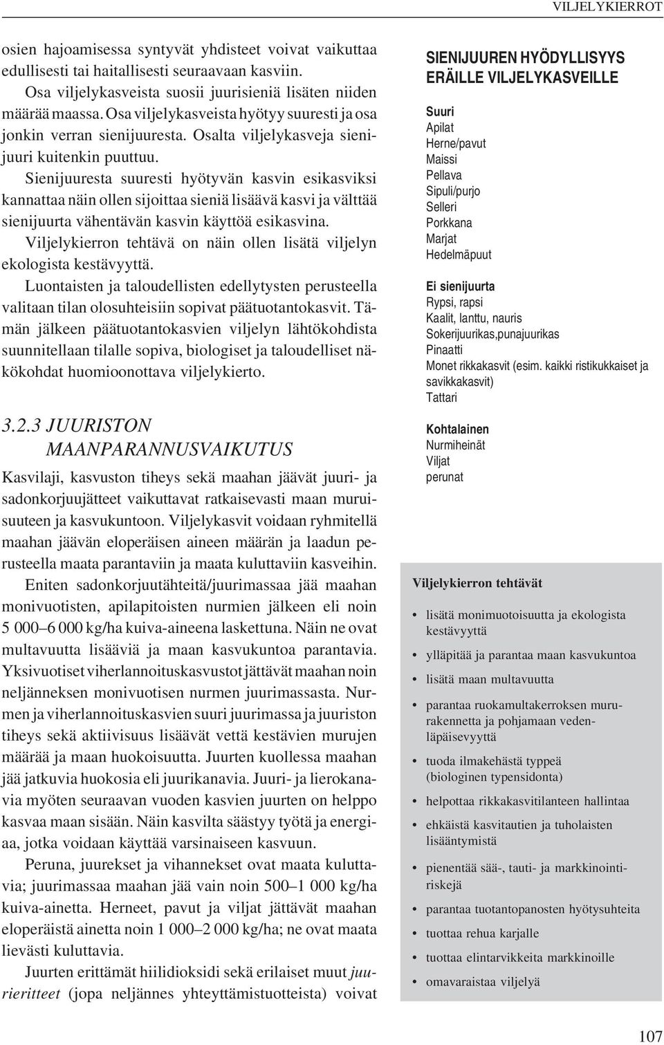 Sienijuuresta suuresti hyötyvän kasvin esikasviksi kannattaa näin ollen sijoittaa sieniä lisäävä kasvi ja välttää sienijuurta vähentävän kasvin käyttöä esikasvina.